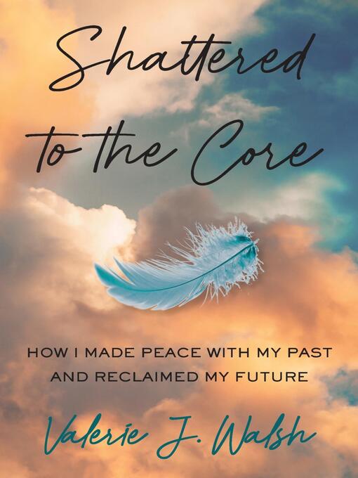 Title details for Shattered to the Core by Valerie J Walsh - Available